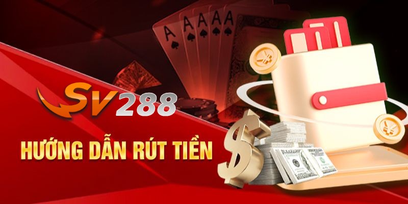 4 Bước rút tiền SV288 đơn giản và thao tác dễ dàng